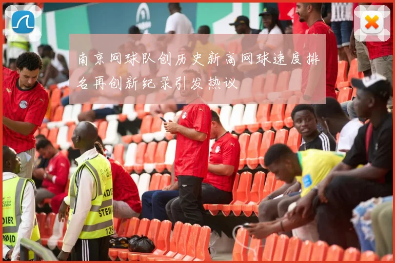 南京网球队创历史新高网球速度排名再创新纪录引发热议