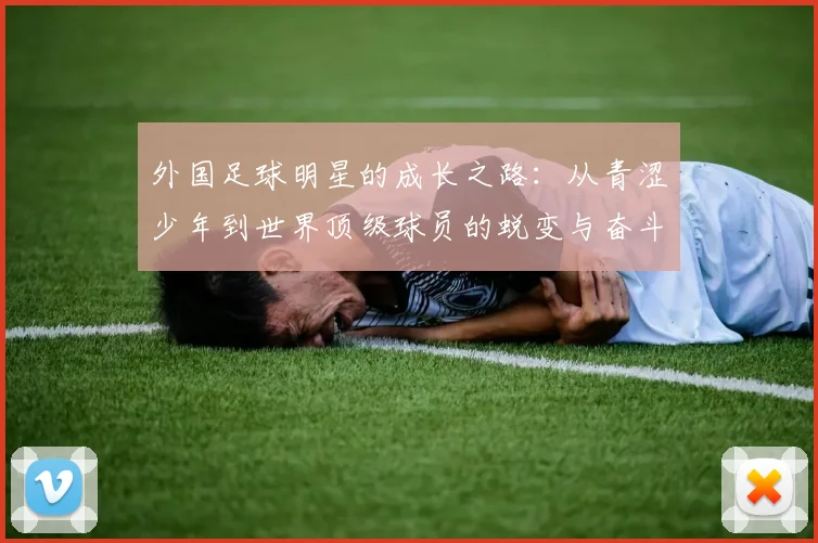 外国足球明星的成长之路：从青涩少年到世界顶级球员的蜕变与奋斗