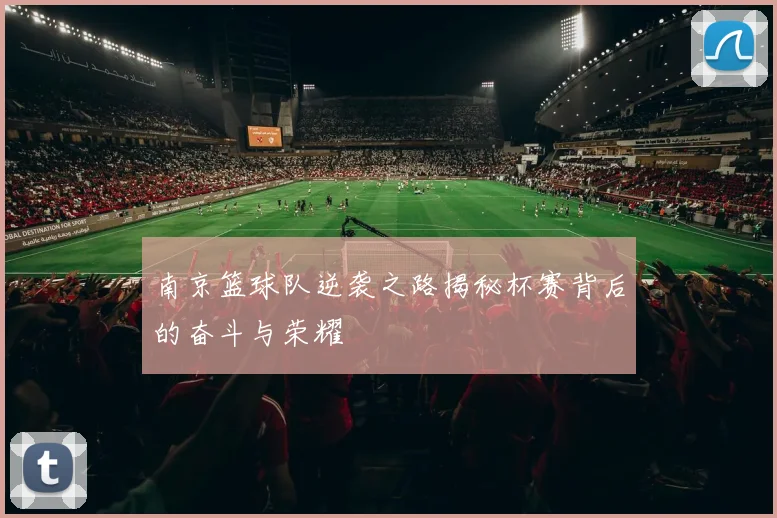 南京篮球队逆袭之路揭秘杯赛背后的奋斗与荣耀