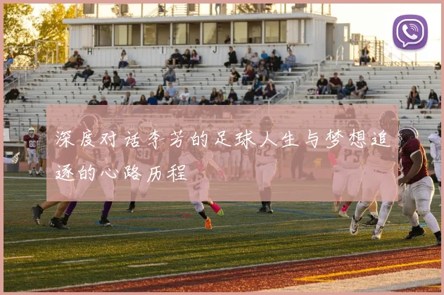 深度对话李芳的足球人生与梦想追逐的心路历程